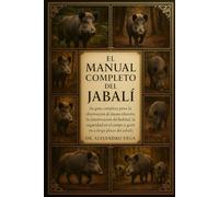 EL MANUAL COMPLETO DEL JABALÍ: Su guía completa para la observación de fauna silvestre, la conservación del hábitat, la seguridad en el campo y la gestión a largo plazo del jabalí.