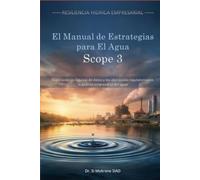 El Manual de Estrategias para El Agua de Scope 3: Superando las lagunas de datos y los obstáculos regulatorios en la gestión empresarial del agua (Resiliencia Hídrica para las Empresas)