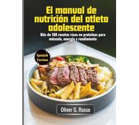 El manual de nutrición del atleta adolescente: Más de 100 recetas ricas en proteínas para músculo, energía y rendimiento