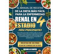 EL MANUAL DE RECETAS DE LA DIETA MÁS FÁCIL PARA LA ENFERMEDAD RENAL EN ESTADIO 4 PARA PRINCIPIANTES: Más de 450 recetas bajas en fósforo y sodio, con ... la nutrición en la ERC estadio 4, mejorar...