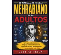 EL MANUAL DE REGLAS MEHRABIANO PARA ADULTOS: Una guía práctica sobre lenguaje corporal, tono de voz, expresiones faciales, señales sociales y comunicación más eficaz