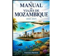 El Manual de Viajes de Mozambique (2026-2027): Una ruta práctica por Maputo, Tofo y las islas Bazaruto - parques safari, buceo y planificación de excursiones diarias