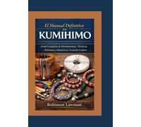 El Manual Definitivo de Kumihimo: Guía Completa de Herramientas, Técnicas, Patrones y Maestría en Trenzado Creativo