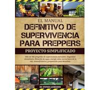 EL MANUAL DEFINITIVO DE SUPERVIVENCIA PARA PREPPERS - PROYECTO SIMPLIFICADO: Más de 100 proyectos de supervivencia esenciales: Seguridad alimentaria, ... autosuficiencia y preparación para desastres