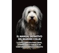 El Manual Definitivo del Bearded Collie: La Guía Completa para Criar, Comprender y Cuidar a un Compañero Enérgico y Devoto