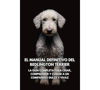 El Manual Definitivo del Bedlington Terrier: La Guía Completa para Criar, Comprender y Cuidar a un Compañero Dulce y Vivaz