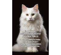 El Manual Definitivo del Gato Angora Turco: La Guía Completa para Criar, Adiestrar y Cuidar a un Compañero Elegante y Juguetón
