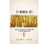 EL MANUAL DEL AUTOPERMISO Subtítulo: PARA LAS PERSONAS QUE ENTIENDEN TODO Y AÚN NO CAMBIAN NADA: EL MANUAL DEL AUTOPERMISO Subtítulo: PARA LAS PERSONAS QUE ENTIENDEN TODO Y AÚN NO CAMBIAN NADA