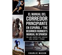 El Manual del Corredor Principiante en español/ The Beginner Runner's Manual in Spanish: Una guía completa para comenzar como corredor o trotador