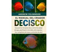 EL MANUAL DEL CRIADOR DE PECES DISCO: Guía premium de peces disco: control de calidad del agua, planificación de la dieta, éxito reproductivo, compañeros de tanque y protocolos de salud