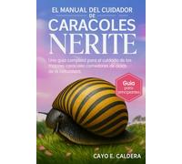 EL MANUAL DEL CUIDADOR DE CARACOLES NERITE: Una guía completa para el cuidado de los mejores caracoles comedores de algas de la naturaleza