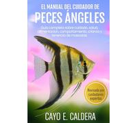 EL MANUAL DEL CUIDADOR DE PECES ÁNGELES: Guía completa sobre cuidado, salud, alimentación, comportamiento, crianza y tenencia de mascotas