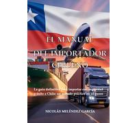 El Manual del Importador Chileno: La guía definitiva para importar con seguridad y éxito a Chile: un método práctico en 10 pasos.