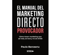 El Manual del Marketing Directo Provocador: Cómo hacer marketing que se nota, se toca y no se olvida