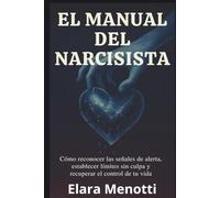 El manual del narcisista: Cómo reconocer las señales de alerta, establecer límites sin culpa y recuperar el control de tu vida