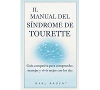 EL MANUAL DEL SÍNDROME DE TOURETTE: Guía compasiva para comprender, manejar y vivir mejor con los tics