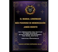 “EL MANUAL LENORMAND DE MEMORIZACIÓN MÁS PODEROSO JAMÁS ESCRITO.”: 1300 COMBINACIONES PARA PRACTICAR EN TODOS LOS NIVELES. Método diseñado ... Magos. Ocultistas y Tarotistas Profesionales.