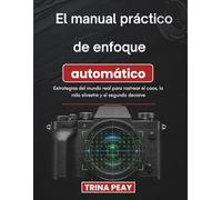 El manual práctico de enfoque automático: Estrategias del mundo real para rastrear el caos, la vida silvestre y el segundo decisive