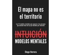 El mapa no es el territorio: Los 12 modelos mentales que separan a los operadores que deciden bien de los que deciden por intuición (Pensamiento de Operador)