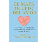 EL MAPA OCULTO DEL AMOR: Descubre los patrones invisibles que gobiernan tus relaciones