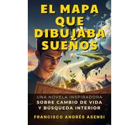 El Mapa que Dibujaba Sueños: Una Novela Inspiradora sobre Cambio de Vida y Búsqueda Interior
