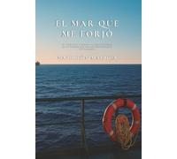 EL MAR QUE ME FORJÓ: De Venezuela a España: La historia real de un hombre que decidió reinventarse sin romperse