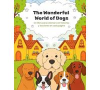 El Maravilloso Mundo de los Perros Libro para Colorear con Historias y Lecciones: Un libro para colorear con historias y lecciones en cada página (Wonderful World of Dogs)