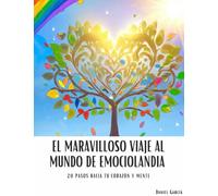 El maravilloso viaje al mundo de Emociolandia: 20 Pasos hacia tu corazón y mente