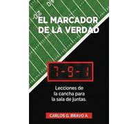 EL MARCADOR DE LA VERDAD: Lecciones de la cancha para la sala de juntas (Metodología PCP: El Camino de Héroe a Arquitecto Institucional)