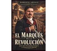 EL MARQUÉS DE LA REVOLUCIÓN: Juan José Fernández Campero y el precio de la libertad