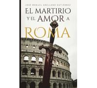 El martirio y el amor a Roma