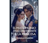 El Matrimonio (In)conveniente de la Princesa: Un Ingenioso, Divertido y Dulce Romance de la Regencia (Los Corazones Escandalosos)