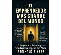 El Mayor Emprendedor del Mundo: Construyendo un Imperio con Alma
