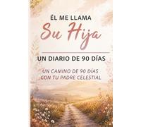 Él me llama Su hija: Un diario de 90 días - Devocional y diario para sanar la herida paterna