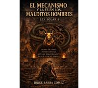 EL MECANISMO Y LA FE EN LOS MALDITOS HOMBRES LEX SOLARIS HOMO TRANSIT. NOMEN MANET. ACTA IN SOLO MANENT. FILIUS IUDICAT OMNIA. (RELATORES. GENEALOGÍA E HISTORIA.)