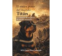 El mejor perro del mundo: Titán: La Historia de un perro de rescate mexicano.