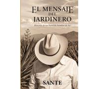 El Mensaje Del Jardinero: Historia de un Huilde Hombre de Luz