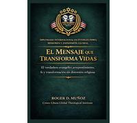 El mensaje que transforma vidas: El verdadero evangelio: arrepentimiento, fe y transformación sin distorsión religiosa (Evangelismo, Misiones y Expansión Global)