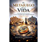 EL METAJUEGO DE LA VIDA: Estrategia para leer el juego y tomar las decisiones que realmente importan