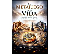 EL METAJUEGO DE LA VIDA: Estrategia para leer el juego y tomar las decisiones que realmente importan