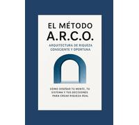 El Método A.R.C.O: Cómo construir riqueza autónoma