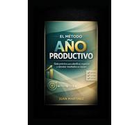 El Método Año Productivo: Guía práctica para planificar, organizar y ejecutar resultados en equipo