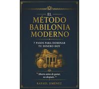 El Método Babilonia Moderno: 7 Pasos Para Dominar Tu Dinero Hoy