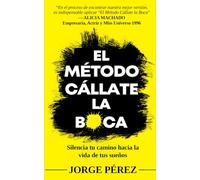 El Método Cállate la Boca: Silencia tu camino hacia la vida de tus sueños