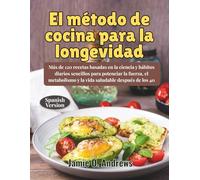 El método de cocina para la longevidad: Más de 120 recetas basadas en la ciencia y hábitos diarios sencillos para potenciar la fuerza, el metabolismo y la vida saludable después de los 40