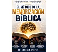 El Método de la Memorización Bíblica: Cómo Guardar la Palabra de Dios en el Corazón y Nunca Más Olvidar los Versículos que Transforman tu Vida