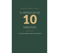 El Método de los 10 Minutos: La ciencia de los pequeños cambios que lo cambian todo