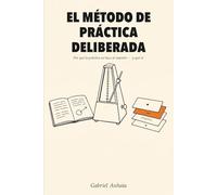 El Método de Práctica Deliberada: Por qué la práctica no hace al maestro - y qué sí (Actually Learn - ES)