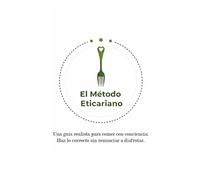 EL MÉTODO ETICARIANO: Una guía realista para comer con conciencia: Haz lo correcto sin renunciar a disfrutar.