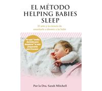 El método Helping Babies Sleep: El arte y la ciencia de enseñarle a dormir a tu bebé (The Helping Babies Sleep Method; The Art and Science of Teaching Your Baby to Sleep)